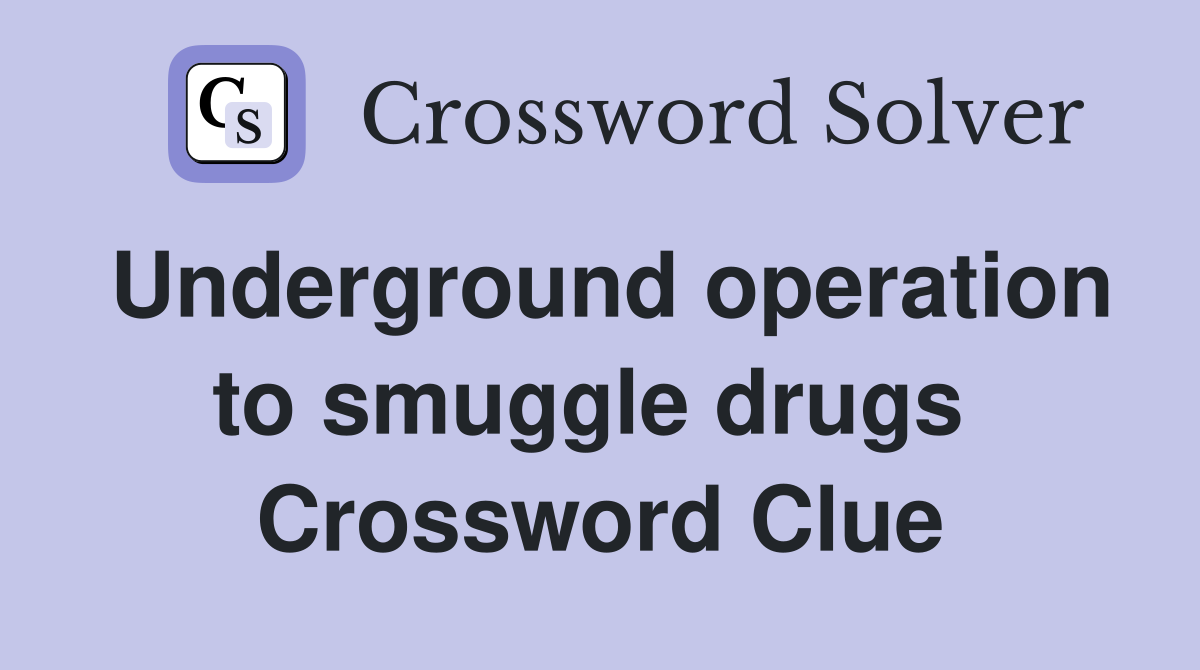 Underground operation to smuggle drugs  Crossword Clue