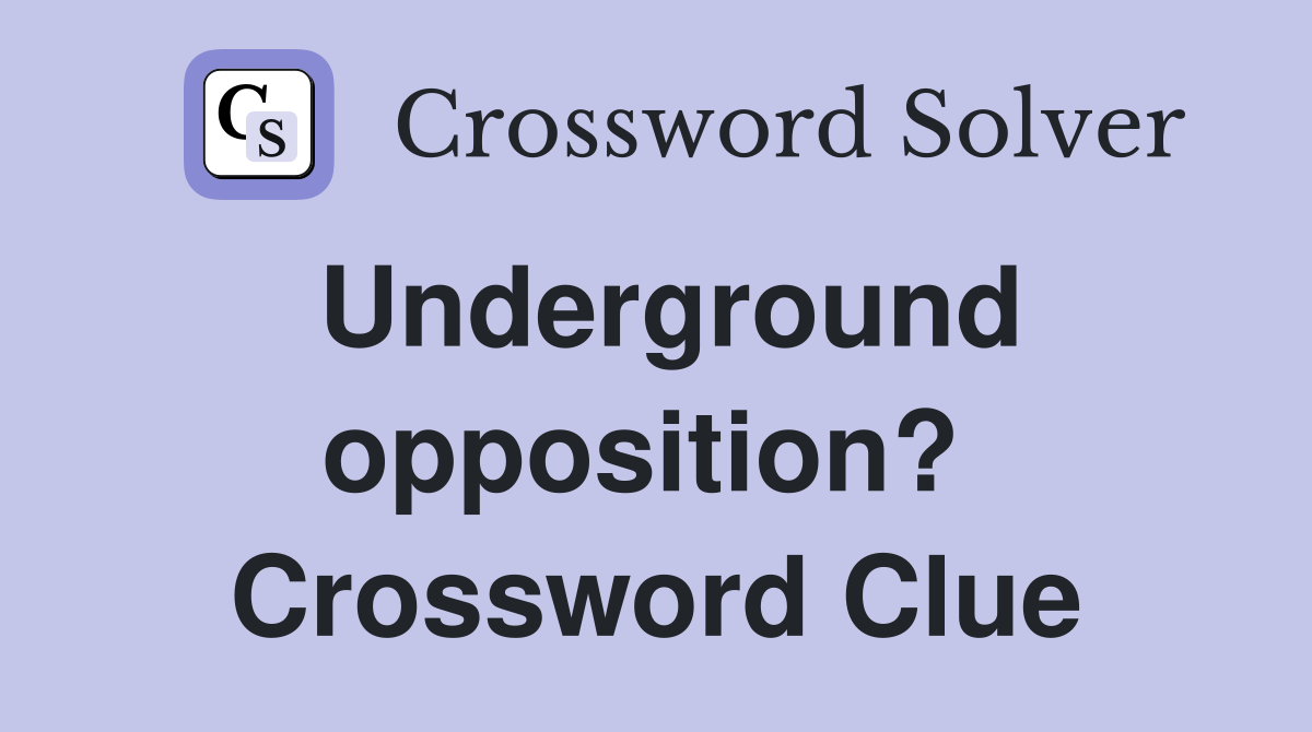 Underground opposition?  Crossword Clue