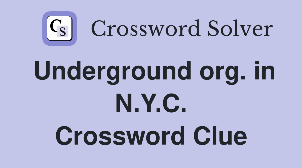 Underground org. in N.Y.C. Crossword Clue
