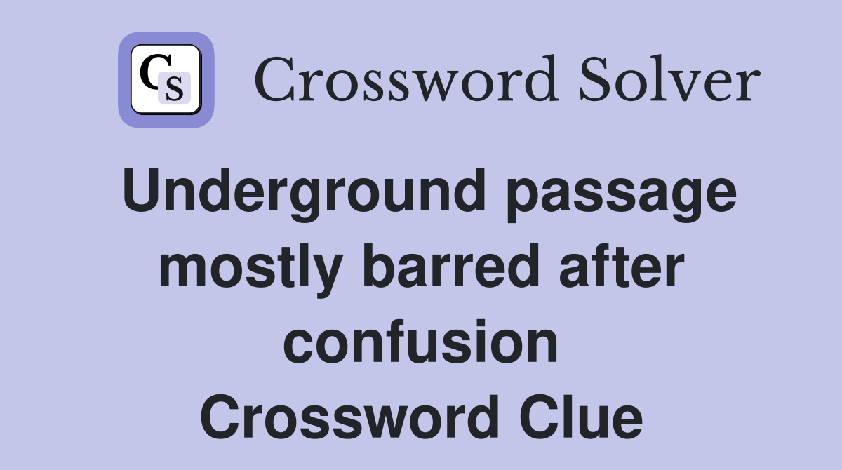 Underground passage mostly barred after confusion Crossword Clue