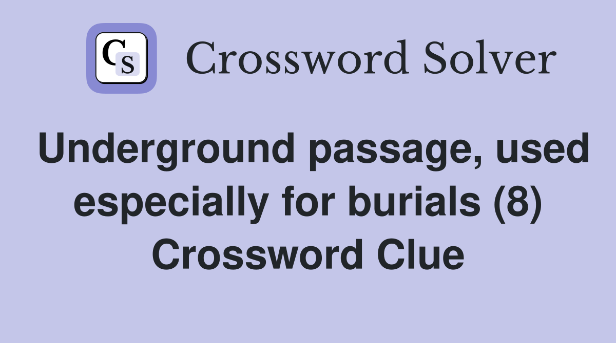 Underground passage, used especially for burials (8) Crossword Clue