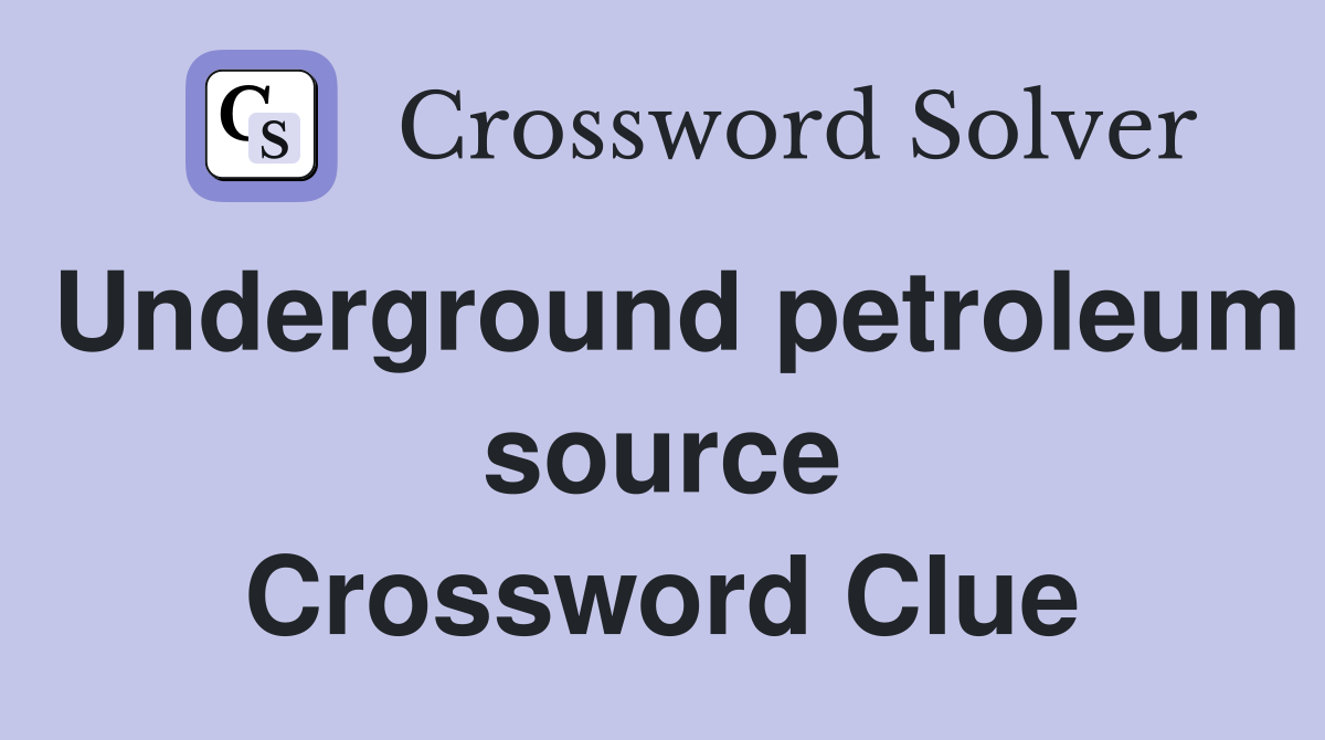 Underground petroleum source Crossword Clue