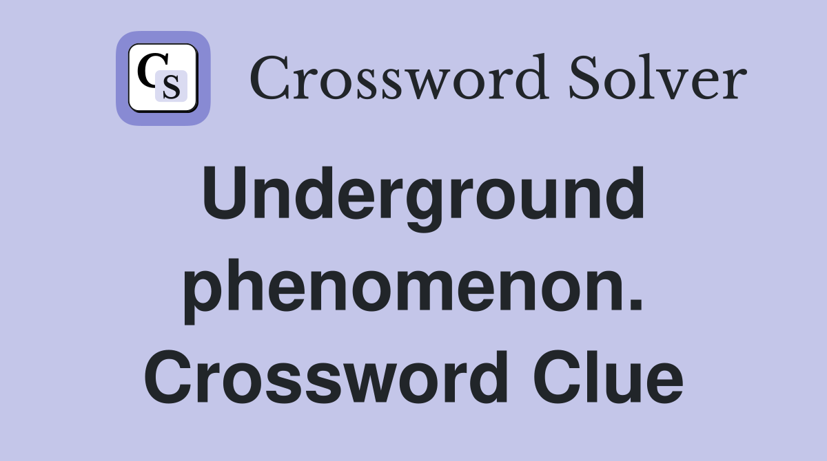 Underground phenomenon. Crossword Clue