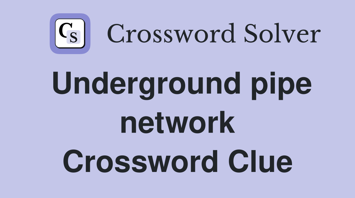 Underground pipe network Crossword Clue