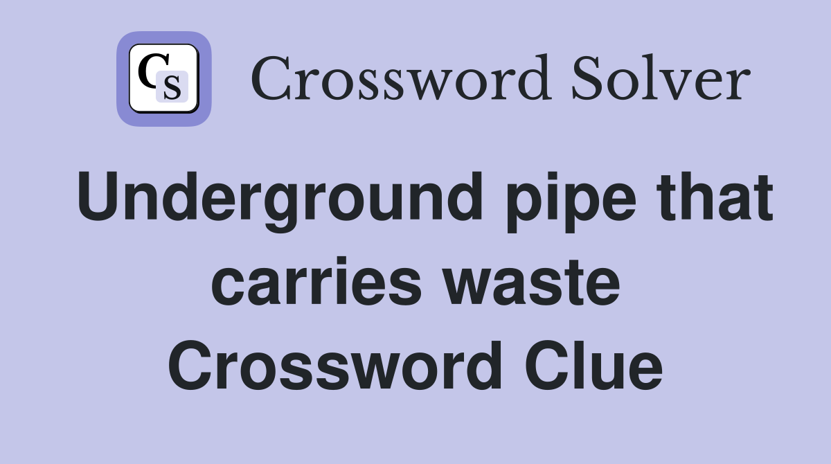 Underground pipe that carries waste Crossword Clue