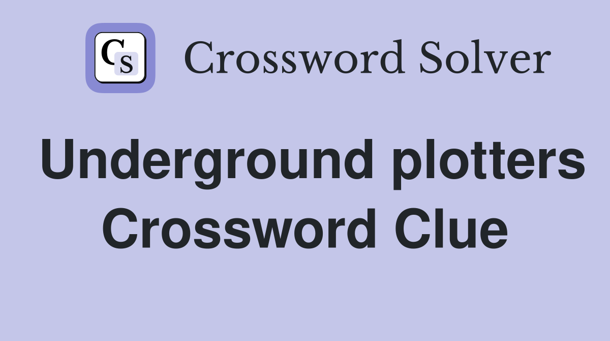 Underground plotters Crossword Clue