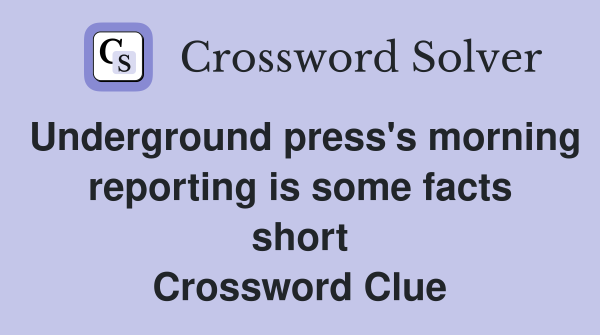 Underground press's morning reporting is some facts short Crossword Clue