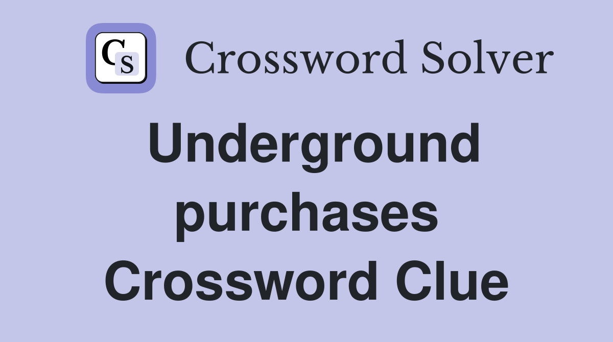 Underground purchases Crossword Clue