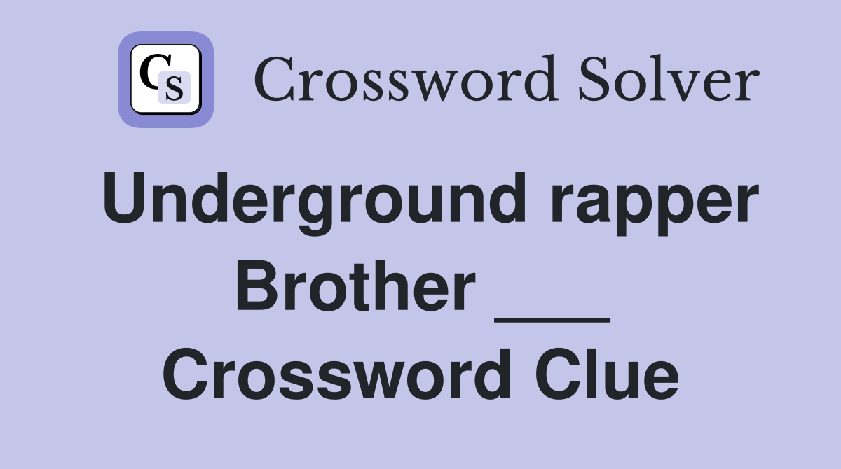 Underground rapper Brother ___ Crossword Clue