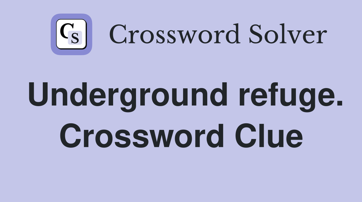 Underground refuge. Crossword Clue