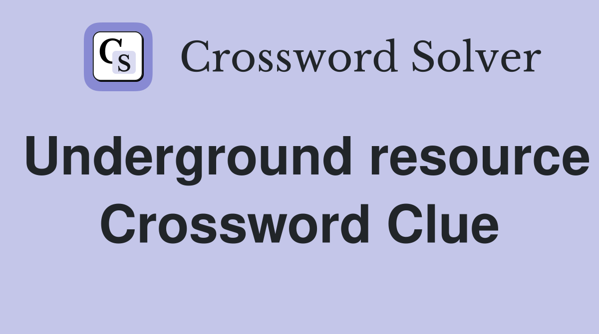 Underground resource Crossword Clue
