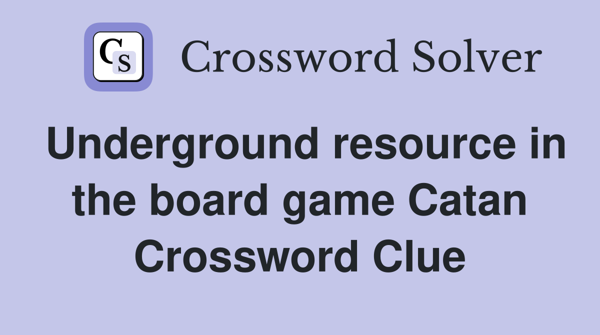 Underground resource in the board game Catan Crossword Clue