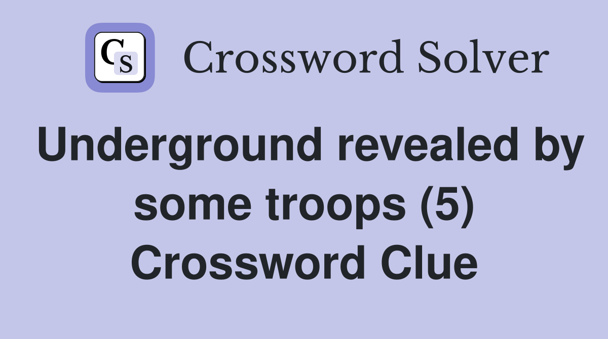 Underground revealed by some troops (5) Crossword Clue