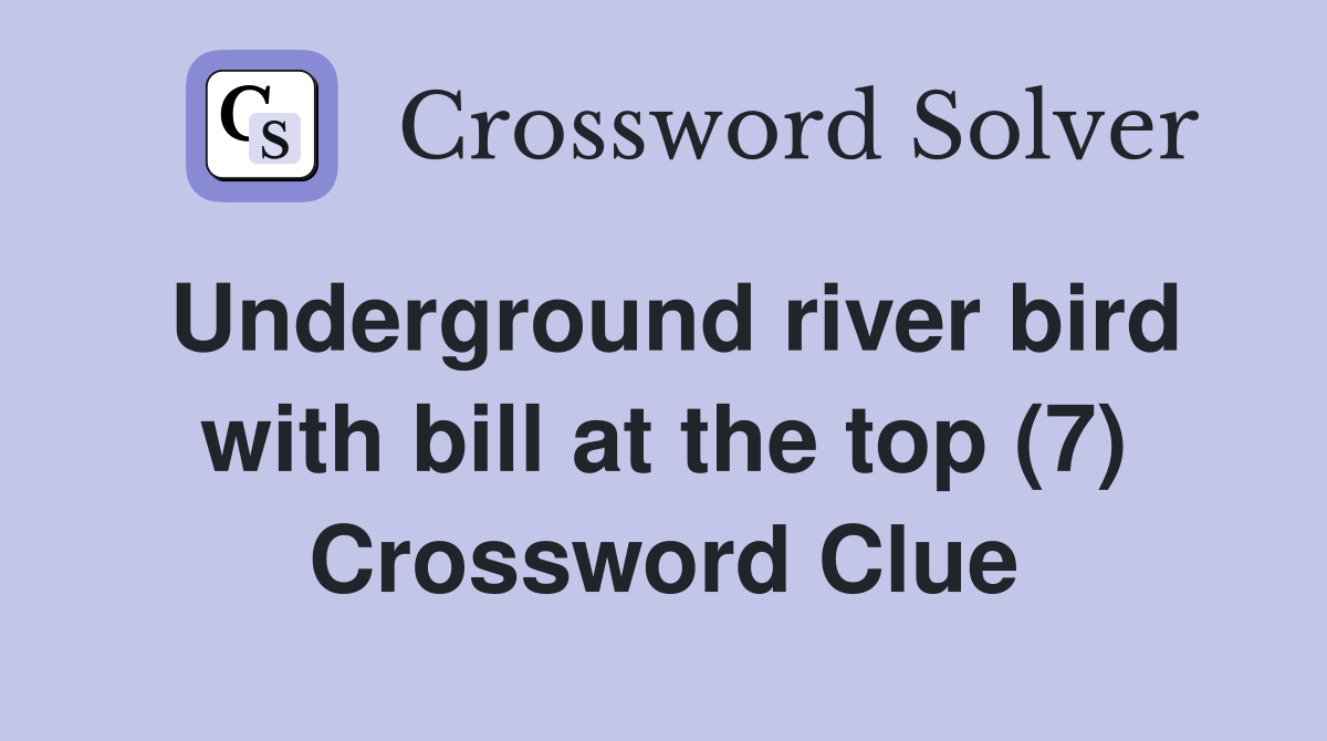 Underground river bird with bill at the top (7) Crossword Clue