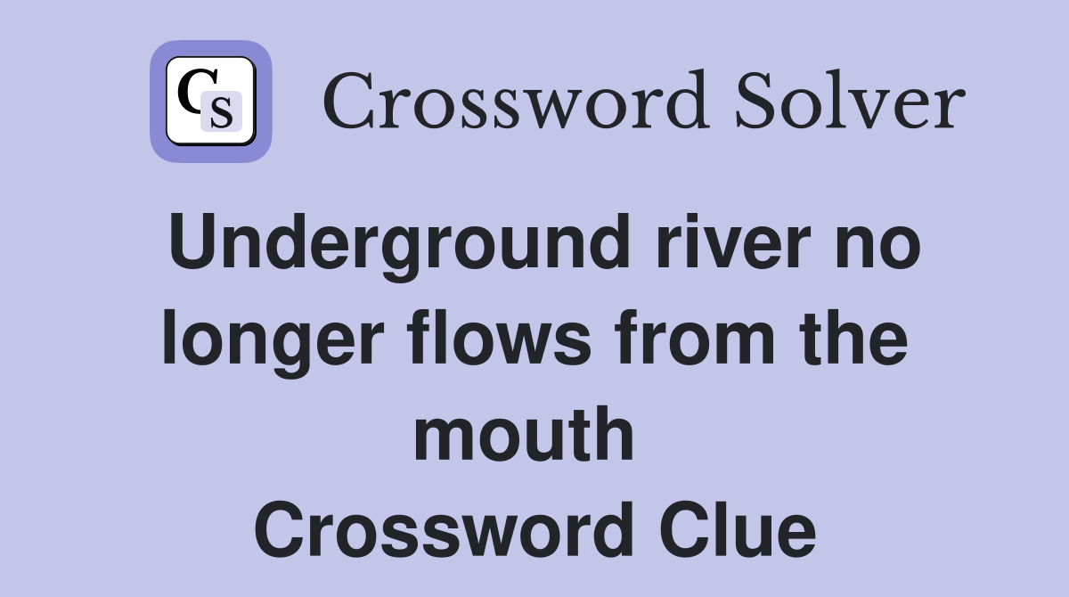 Underground river no longer flows from the mouth  Crossword Clue
