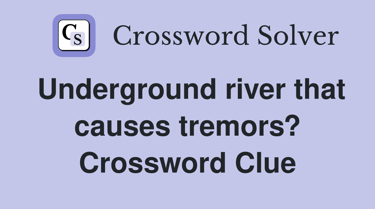 Underground river that causes tremors? Crossword Clue