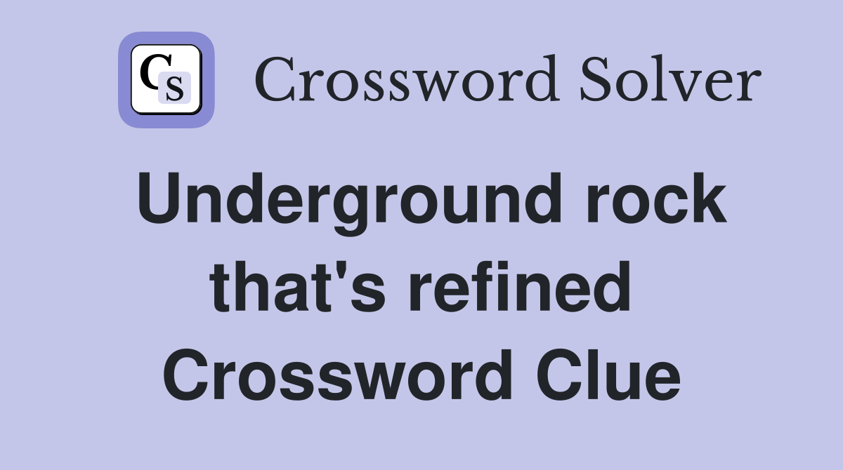 Underground rock that's refined Crossword Clue