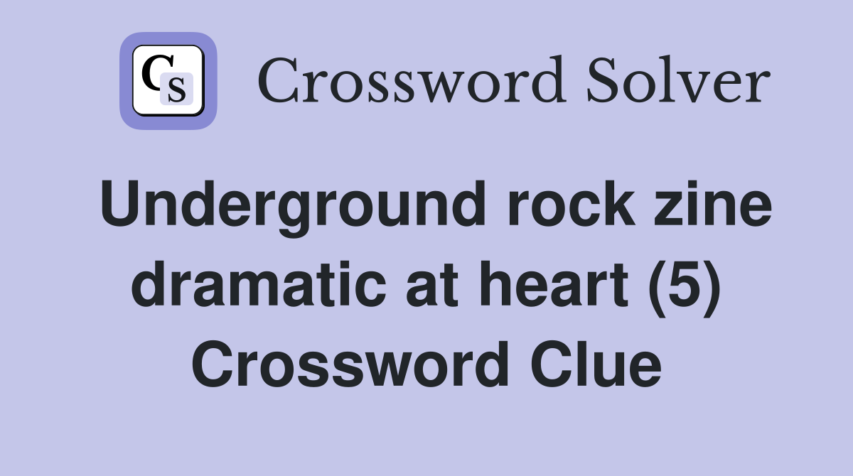 Underground rock zine dramatic at heart (5) Crossword Clue