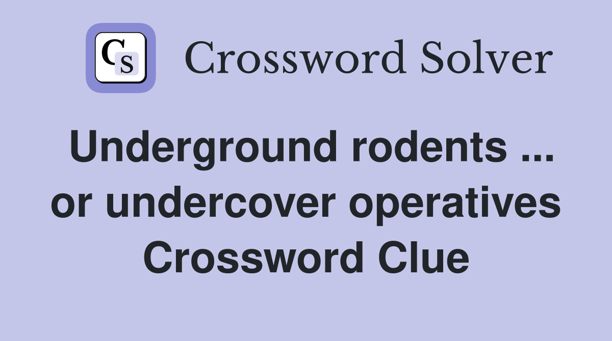 Underground rodents ... or undercover operatives Crossword Clue