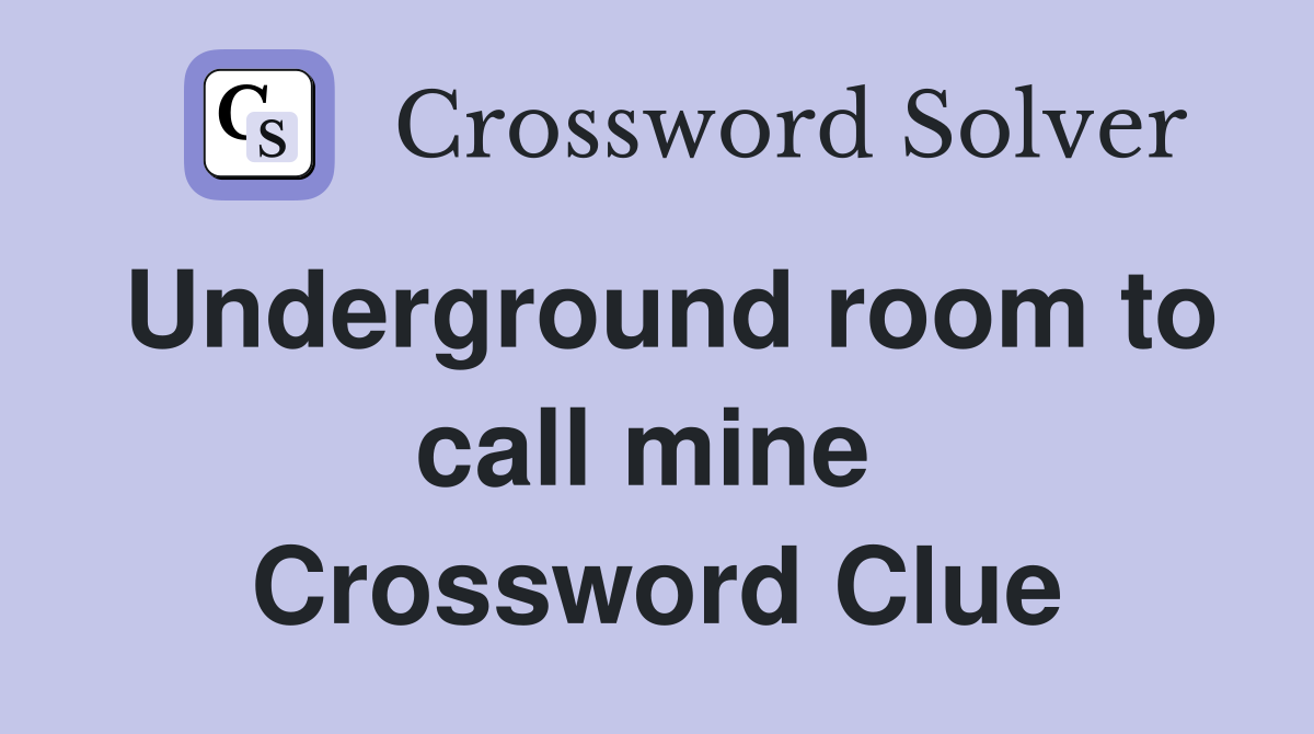 Underground room to call mine  Crossword Clue