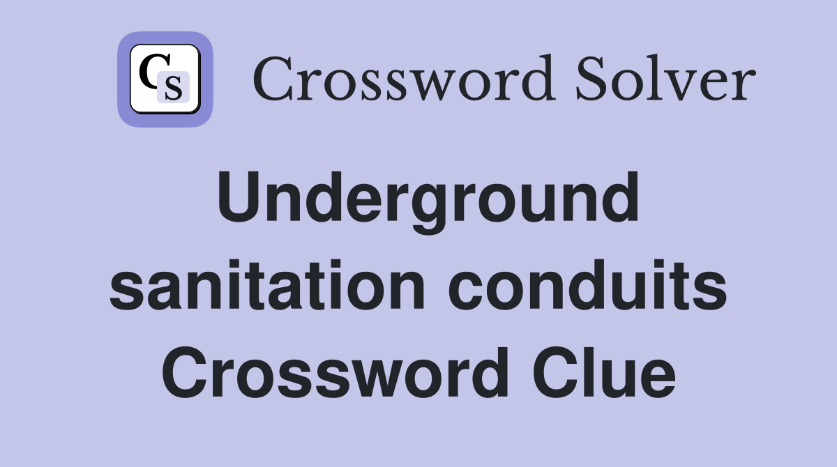 Underground sanitation conduits Crossword Clue