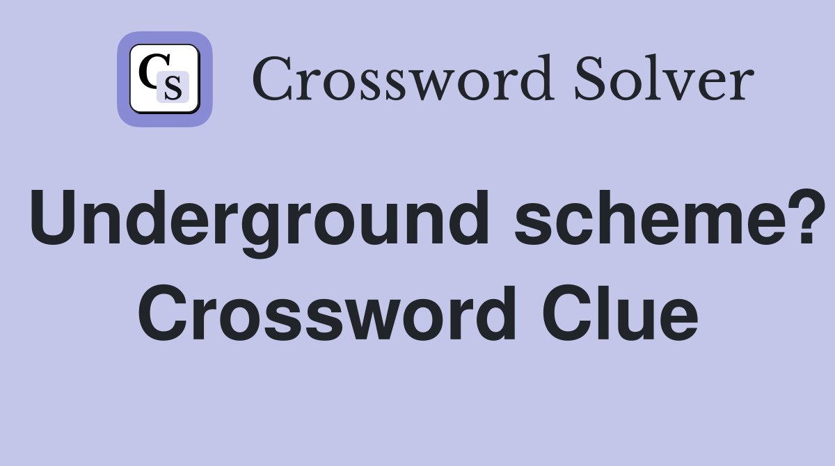 Underground scheme? Crossword Clue