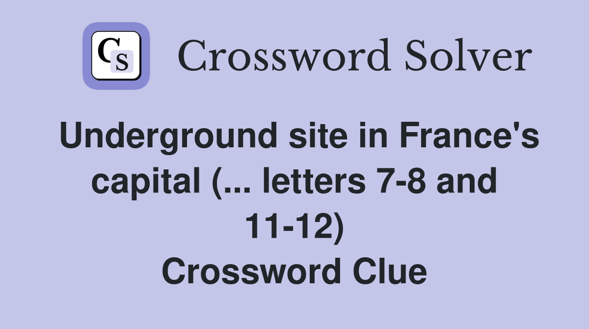 Underground site in France's capital (... letters 7-8 and 11-12) Crossword Clue