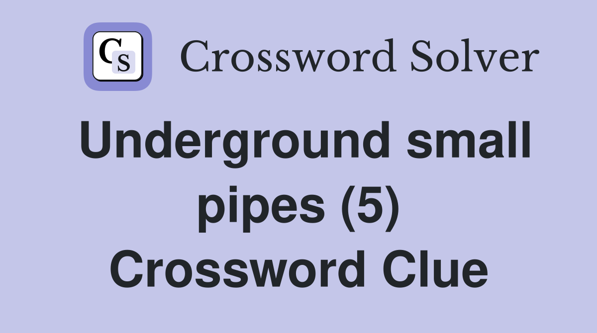 Underground small pipes (5) Crossword Clue