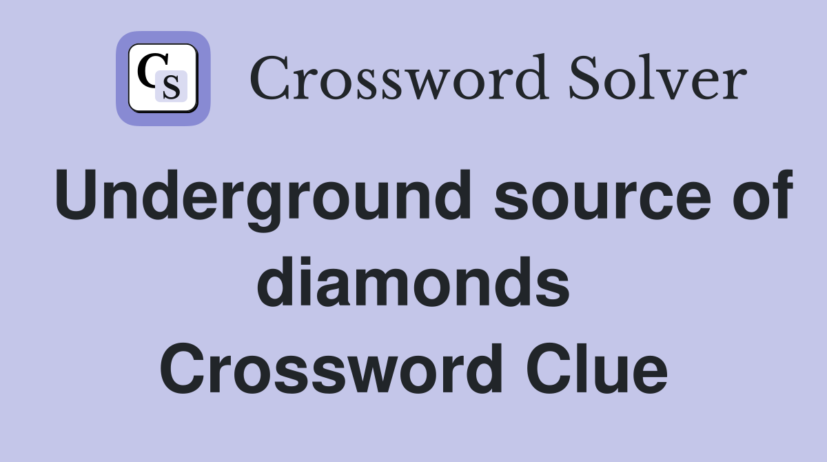 Underground source of diamonds Crossword Clue