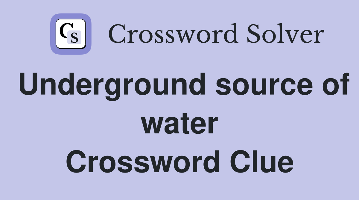 Underground source of water Crossword Clue