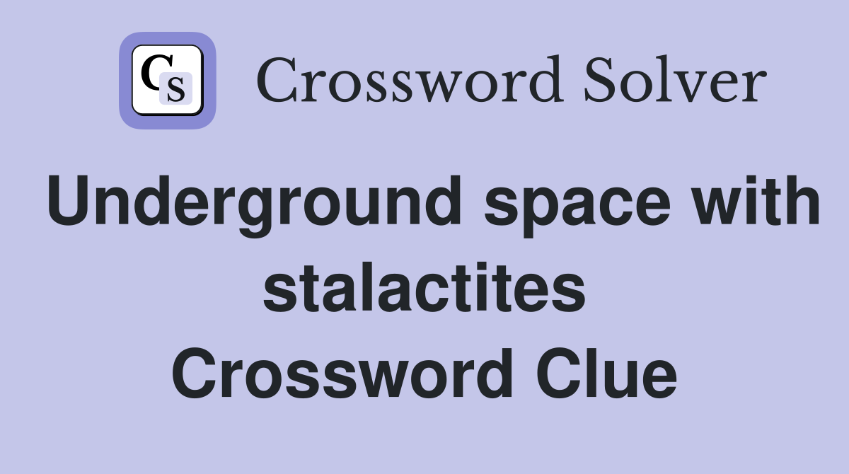 Underground space with stalactites Crossword Clue