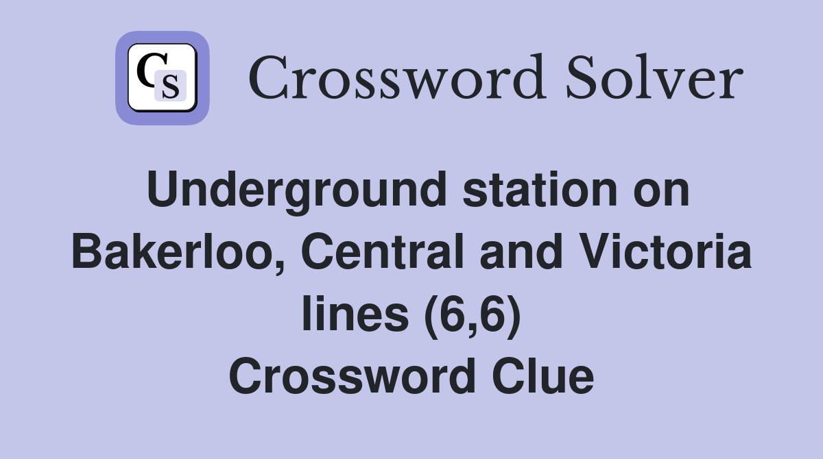 Underground station on Bakerloo, Central and Victoria lines (6,6) Crossword Clue