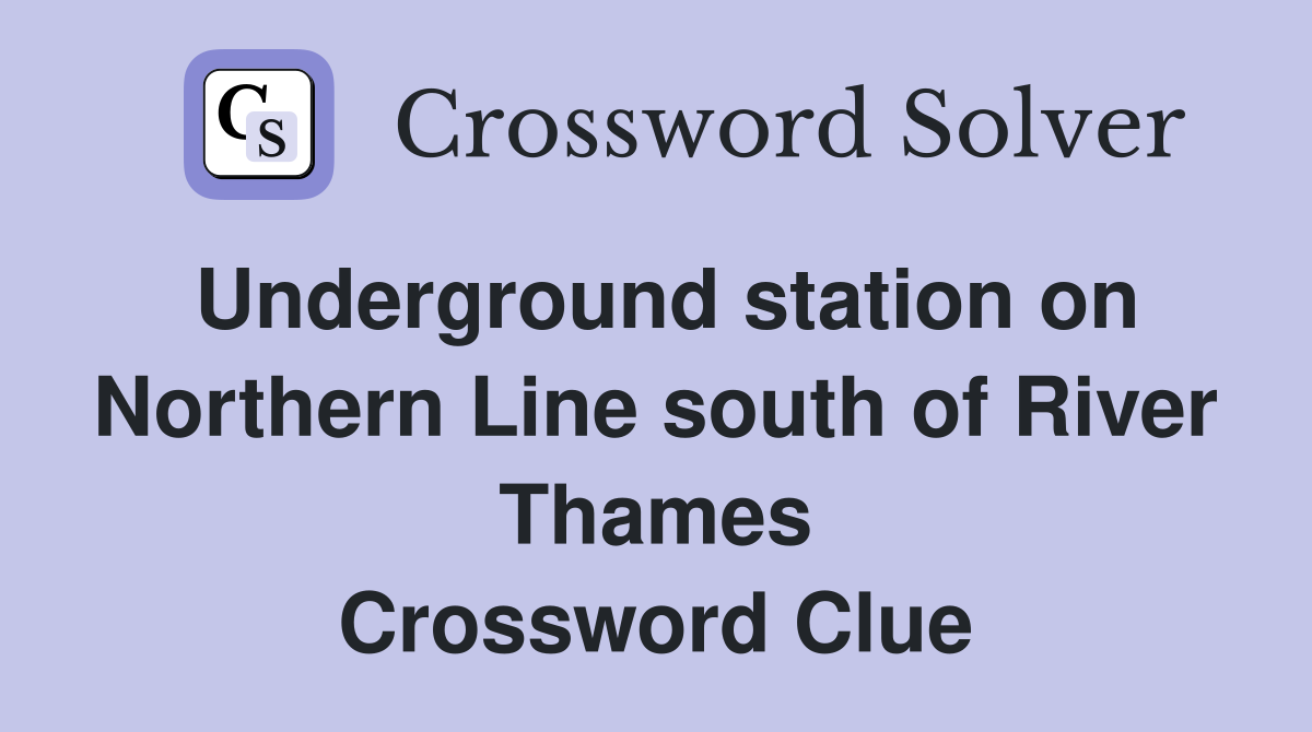 Underground station on Northern Line south of River Thames Crossword Clue