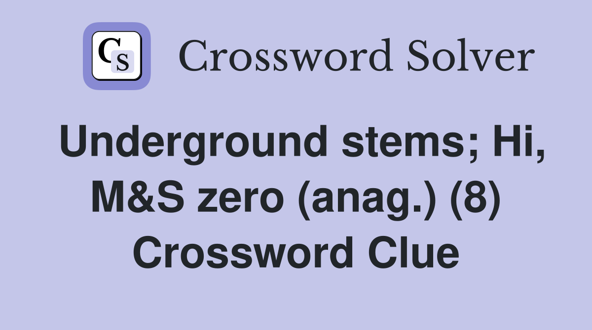 Underground stems; Hi, M&S zero (anag.) (8) Crossword Clue