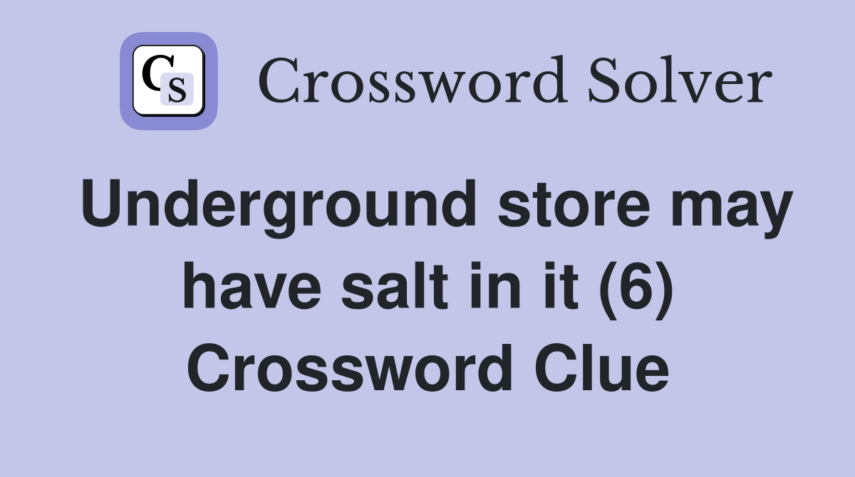 Underground store may have salt in it (6) Crossword Clue