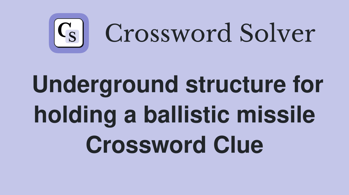 Underground structure for holding a ballistic missile Crossword Clue