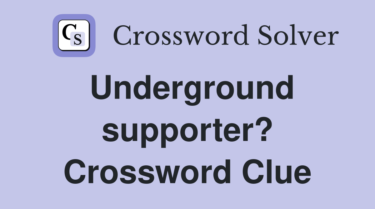 Underground supporter? Crossword Clue