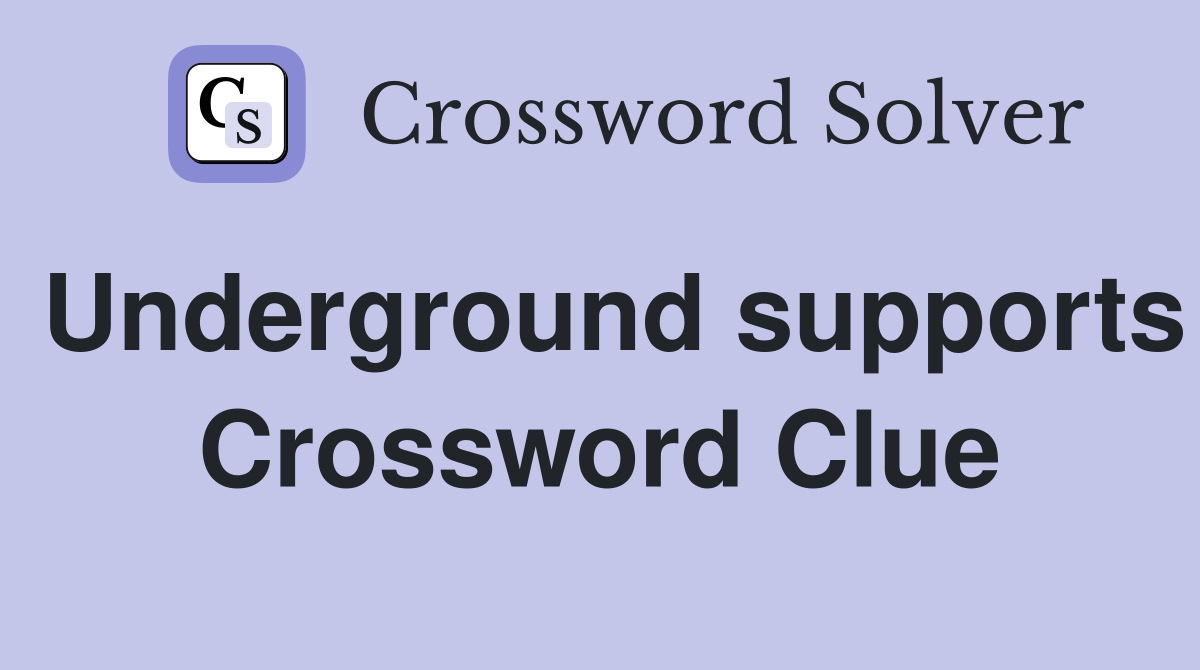 Underground supports Crossword Clue