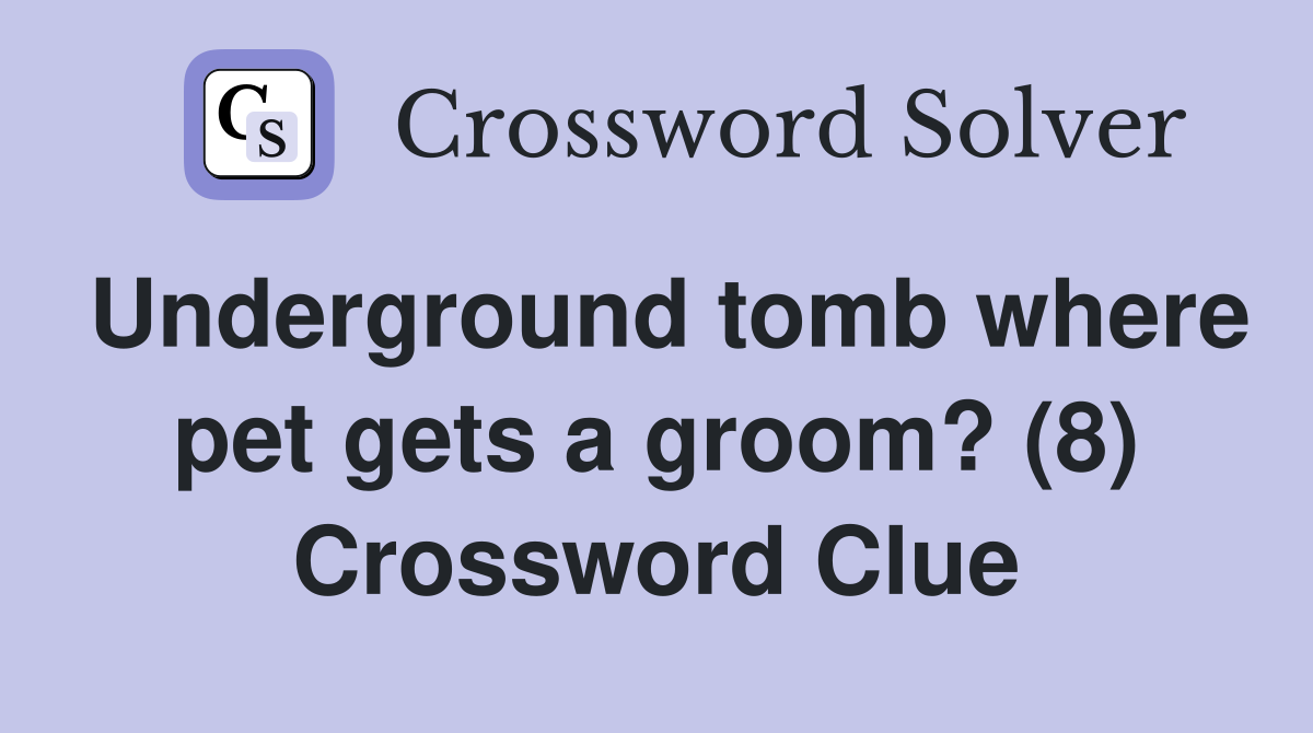 Underground tomb where pet gets a groom? (8) Crossword Clue