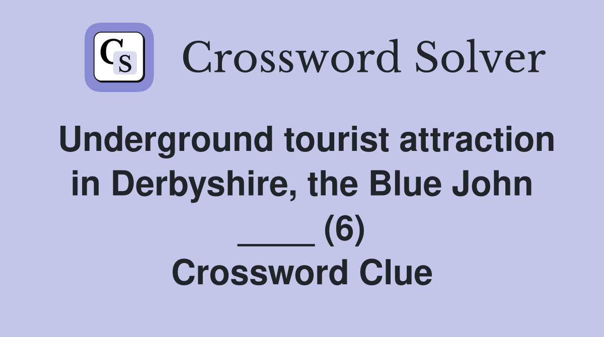 Underground tourist attraction in Derbyshire, the Blue John ____ (6) Crossword Clue