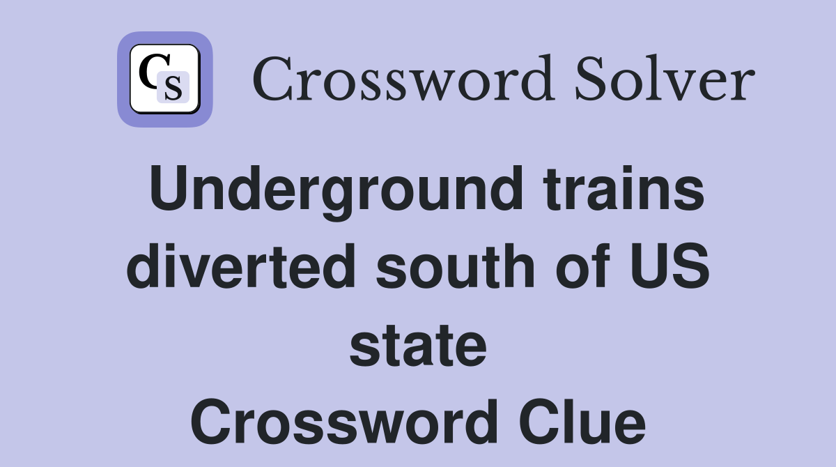 Underground trains diverted south of US state Crossword Clue