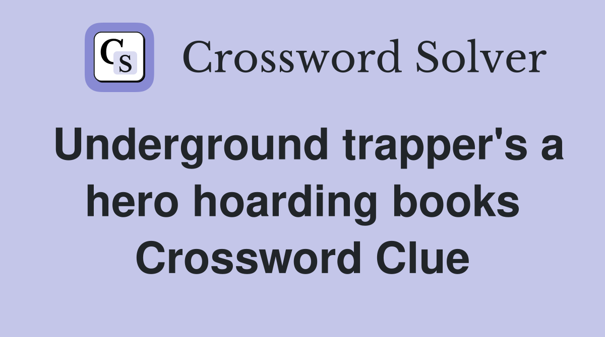 Underground trapper's a hero hoarding books Crossword Clue