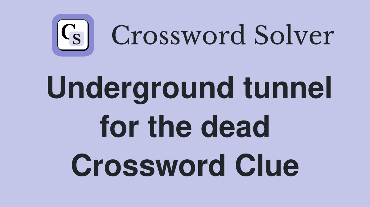 Underground tunnel for the dead Crossword Clue