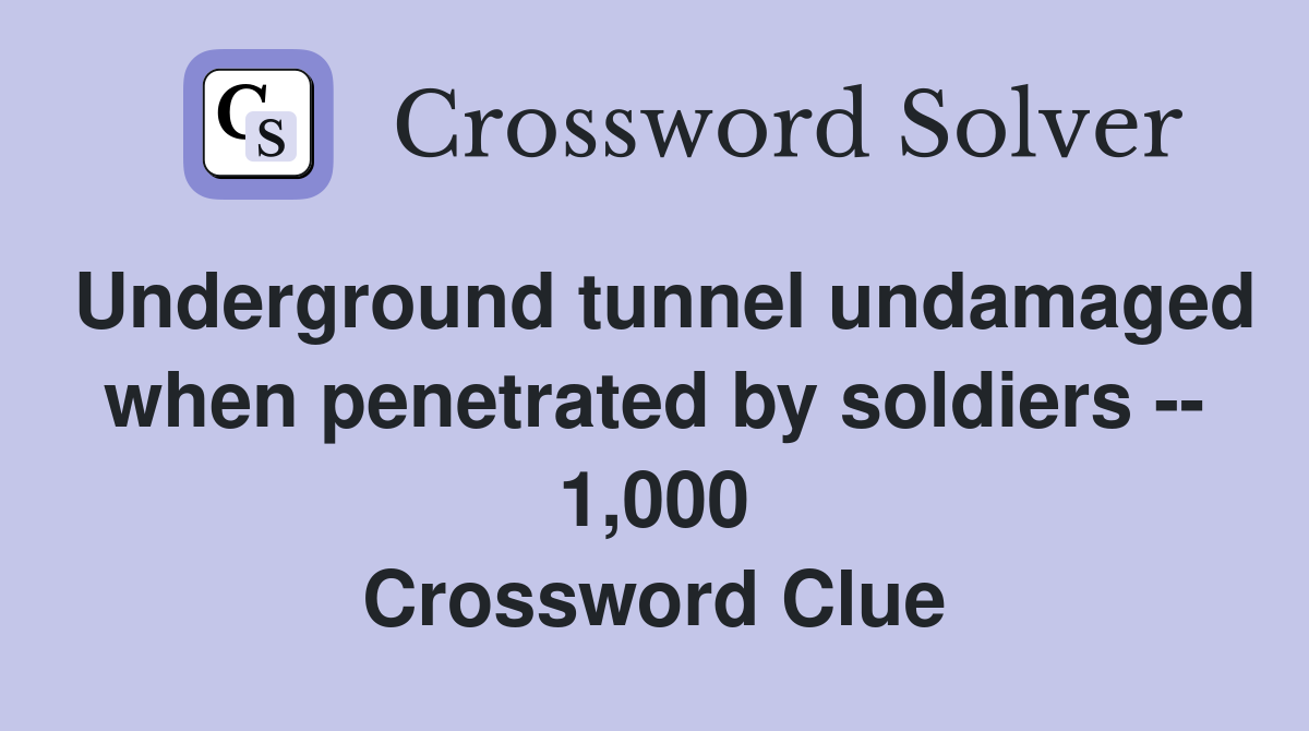 Underground tunnel undamaged when penetrated by soldiers -- 1,000 Crossword Clue