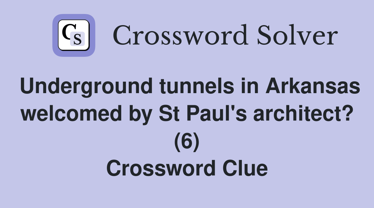 Underground tunnels in Arkansas welcomed by St Paul's architect? (6) Crossword Clue