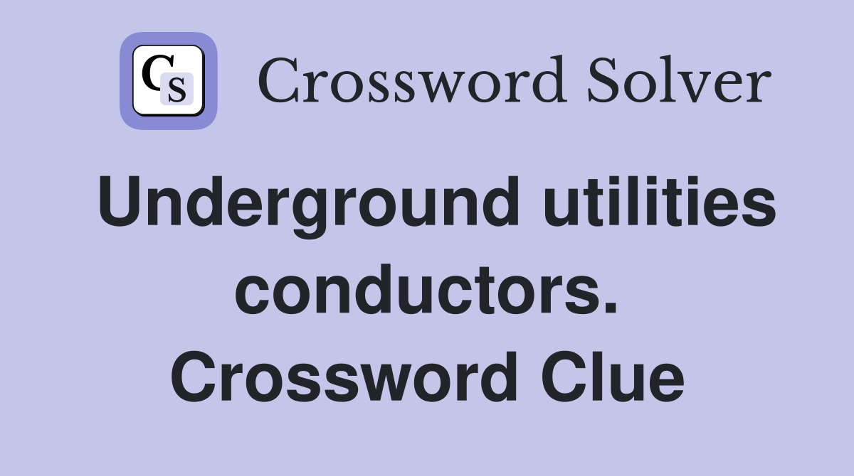 Underground utilities conductors. Crossword Clue