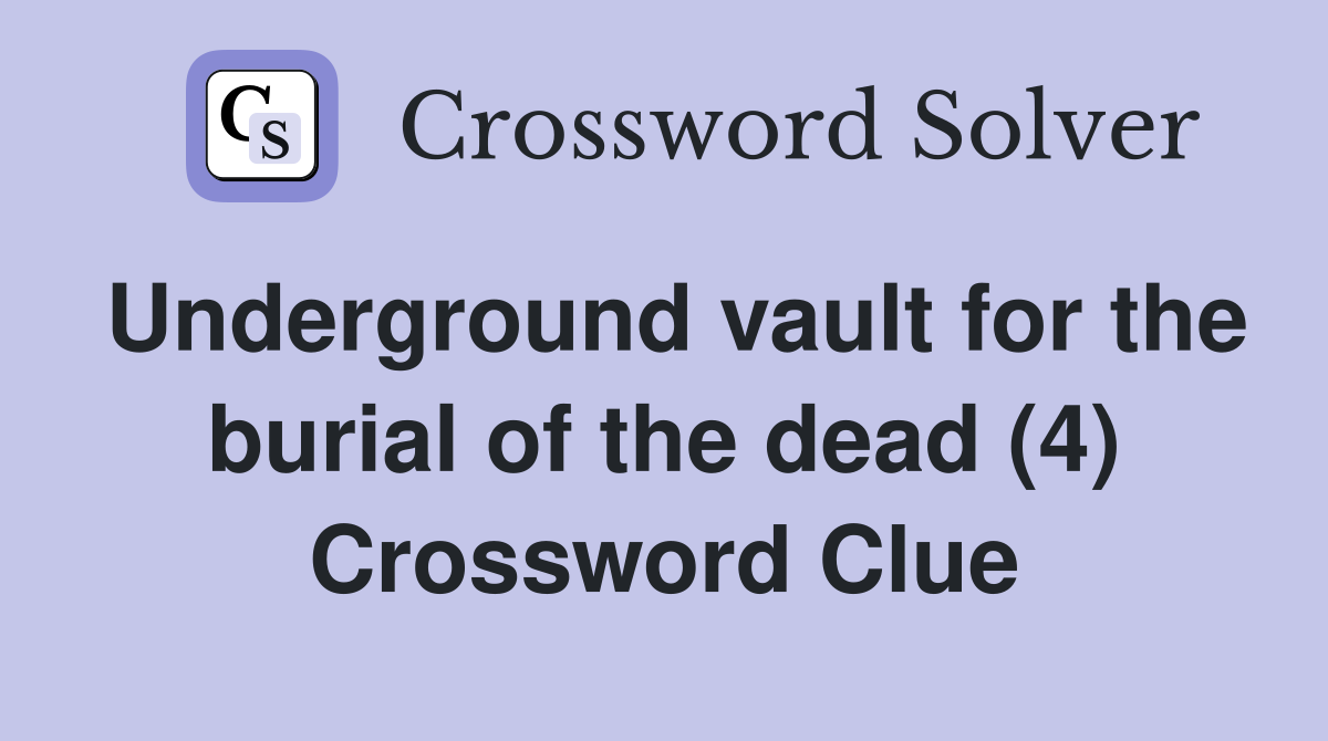 Underground vault for the burial of the dead (4) Crossword Clue