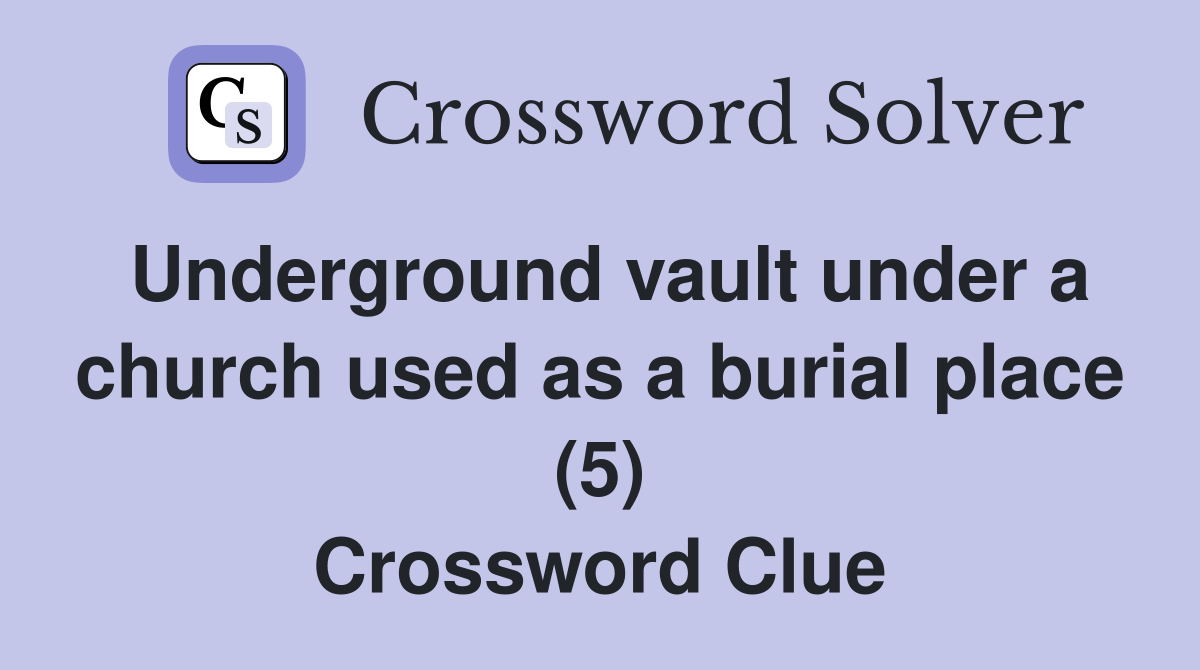 Underground vault under a church used as a burial place (5) Crossword Clue