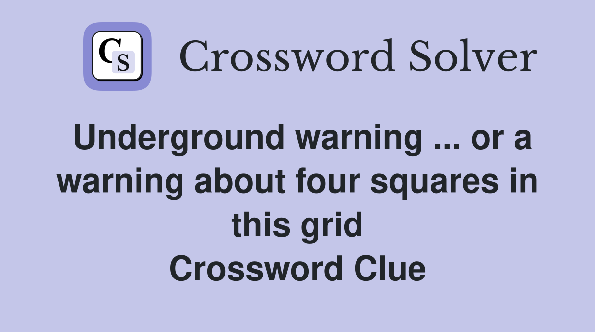 Underground warning ... or a warning about four squares in this grid Crossword Clue