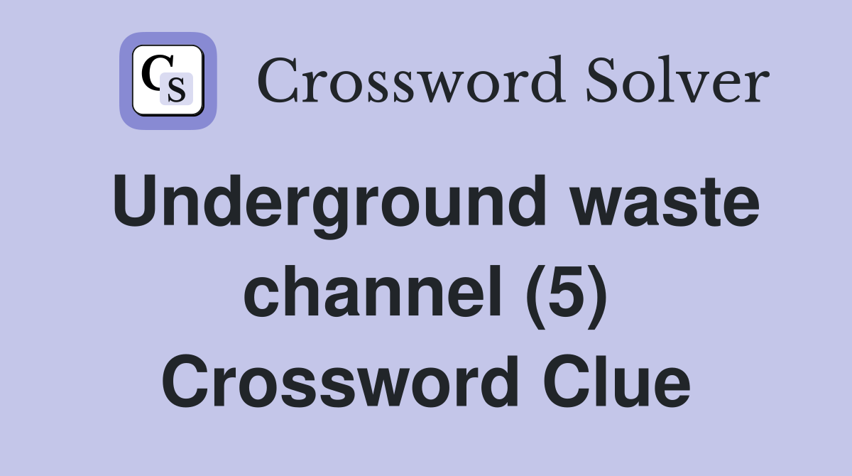 Underground waste channel (5) Crossword Clue